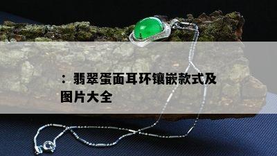 ：翡翠蛋面耳环镶嵌款式及图片大全