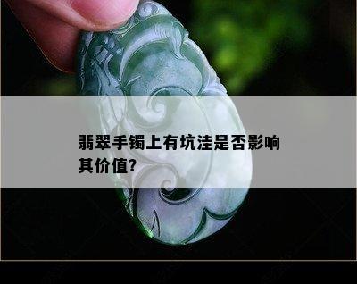 翡翠手镯上有坑洼是否影响其价值？