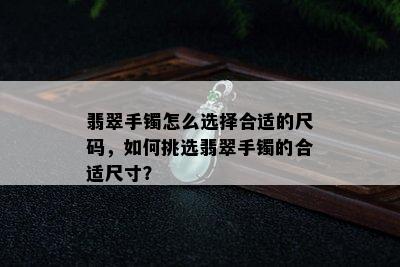 翡翠手镯怎么选择合适的尺码，如何挑选翡翠手镯的合适尺寸？