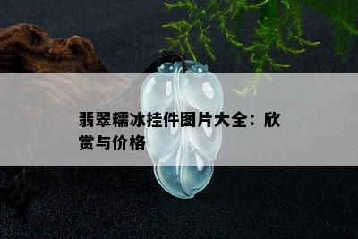 翡翠糯冰挂件图片大全：欣赏与价格