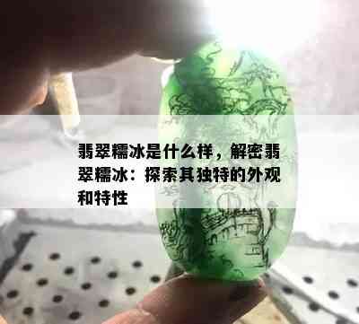 翡翠糯冰是什么样，解密翡翠糯冰：探索其独特的外观和特性