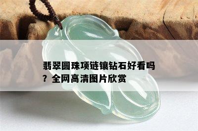 翡翠圆珠项链镶钻石好看吗？全网高清图片欣赏