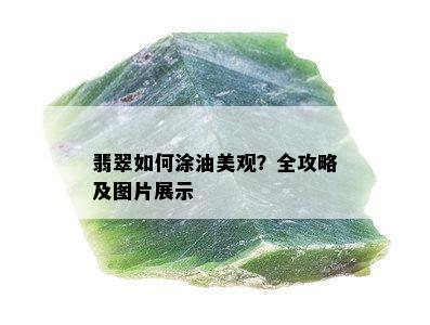 翡翠如何涂油美观？全攻略及图片展示