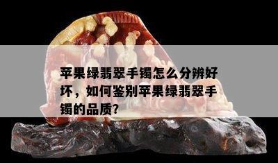 苹果绿翡翠手镯怎么分辨好坏，如何鉴别苹果绿翡翠手镯的品质？