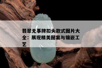 翡翠无事牌扣头款式图片大全：展现精美图案与镶嵌工艺