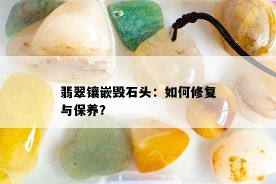 翡翠镶嵌毁石头：如何修复与保养？