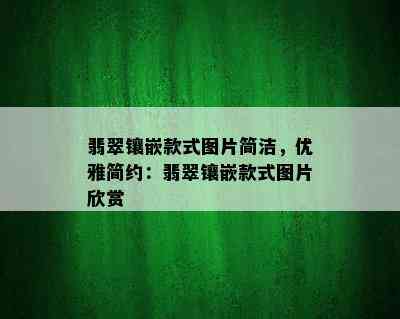 翡翠镶嵌款式图片简洁，优雅简约：翡翠镶嵌款式图片欣赏