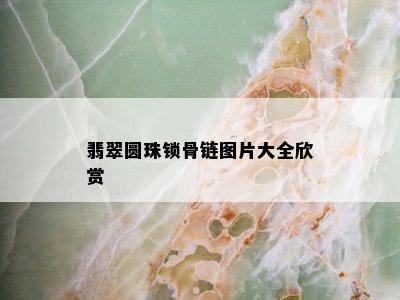 翡翠圆珠锁骨链图片大全欣赏