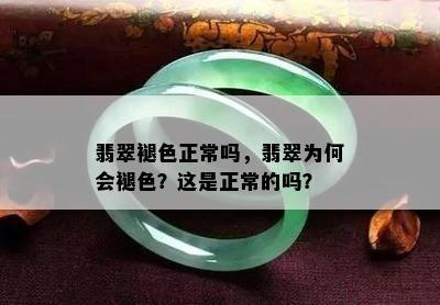 翡翠褪色正常吗，翡翠为何会褪色？这是正常的吗？