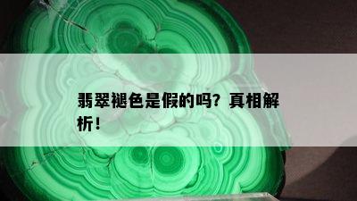 翡翠褪色是假的吗？真相解析！