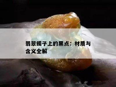 翡翠镯子上的黑点：材质与含义全解