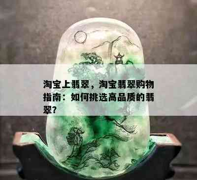 淘宝上翡翠，淘宝翡翠购物指南：如何挑选高品质的翡翠？