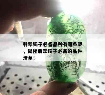 翡翠镯子必备品种有哪些呢，揭秘翡翠镯子必备的品种清单！