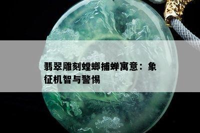 翡翠雕刻螳螂捕蝉寓意：象征机智与警惕