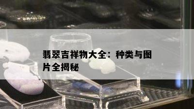 翡翠吉祥物大全：种类与图片全揭秘