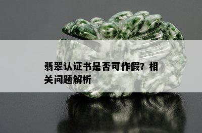 翡翠认证书是否可作假？相关问题解析