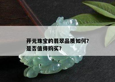 开元珠宝的翡翠品质如何？是否值得购买？