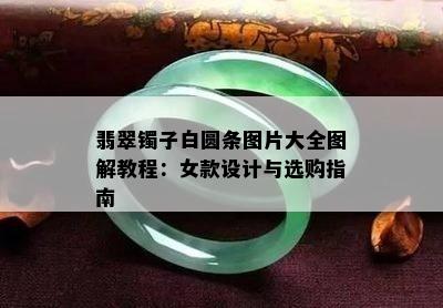 翡翠镯子白圆条图片大全图解教程：女款设计与选购指南