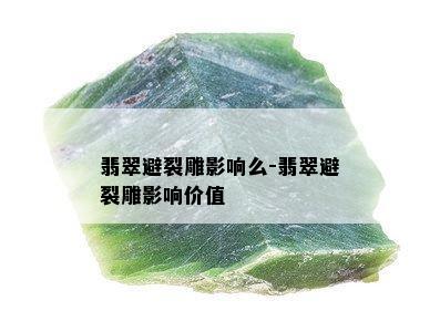 翡翠避裂雕影响么-翡翠避裂雕影响价值