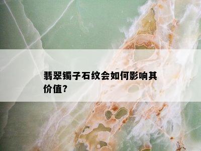 翡翠镯子石纹会如何影响其价值?