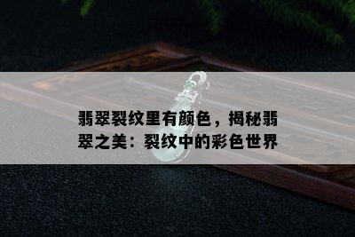 翡翠裂纹里有颜色，揭秘翡翠之美：裂纹中的彩色世界