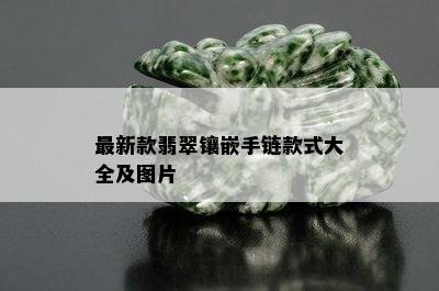 最新款翡翠镶嵌手链款式大全及图片