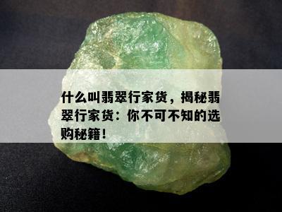 什么叫翡翠行家货，揭秘翡翠行家货：你不可不知的选购秘籍！