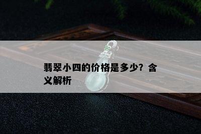 翡翠小四的价格是多少？含义解析