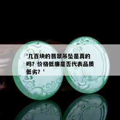 '几百块的翡翠吊坠是真的吗？价格低廉是否代表品质低劣？'