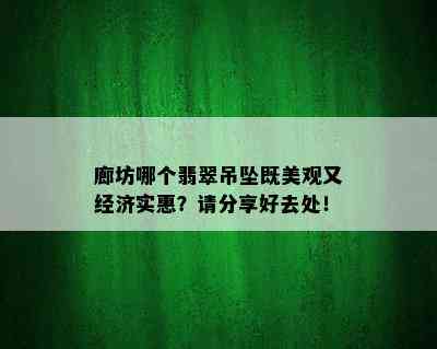 廊坊哪个翡翠吊坠既美观又经济实惠？请分享好去处！