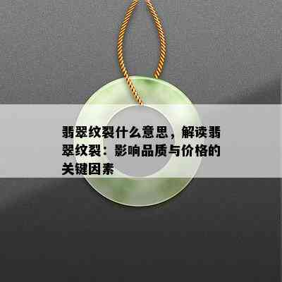 翡翠纹裂什么意思，解读翡翠纹裂：影响品质与价格的关键因素