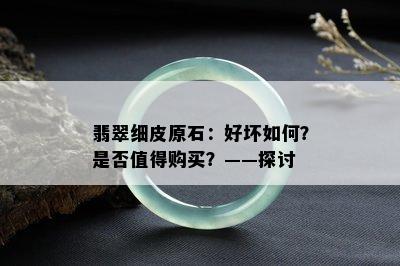 翡翠细皮原石：好坏如何？是否值得购买？——探讨