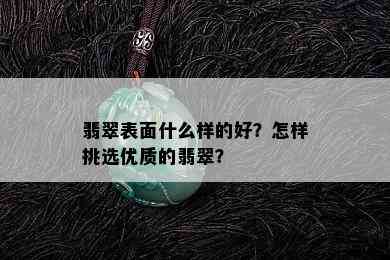 翡翠表面什么样的好？怎样挑选优质的翡翠？