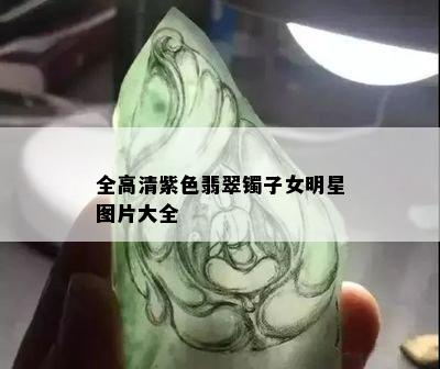 全高清紫色翡翠镯子女明星图片大全