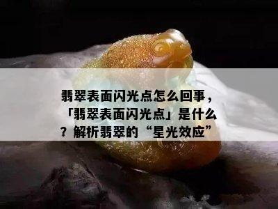 翡翠表面闪光点怎么回事，「翡翠表面闪光点」是什么？解析翡翠的“星光效应”