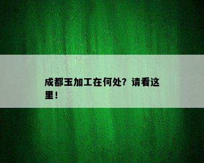 成都玉加工在何处？请看这里！