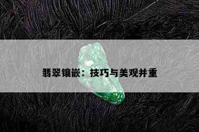 翡翠镶嵌：技巧与美观并重