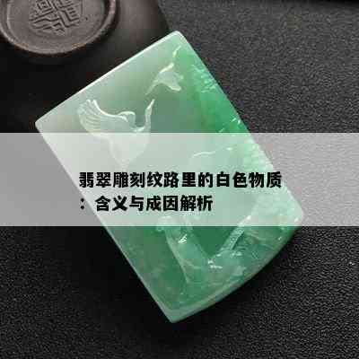 翡翠雕刻纹路里的白色物质：含义与成因解析