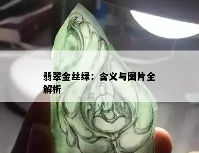 翡翠金丝绿：含义与图片全解析