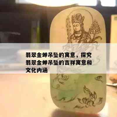 翡翠金蝉吊坠的寓意，探究翡翠金蝉吊坠的吉祥寓意和文化内涵