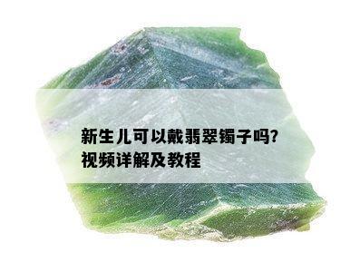 新生儿可以戴翡翠镯子吗？视频详解及教程