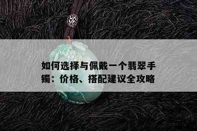 如何选择与佩戴一个翡翠手镯：价格、搭配建议全攻略