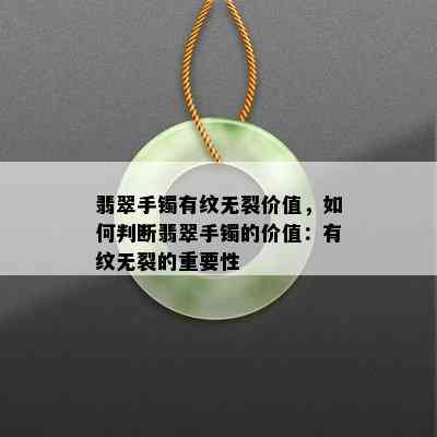 翡翠手镯有纹无裂价值，如何判断翡翠手镯的价值：有纹无裂的重要性