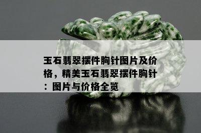 玉石翡翠摆件胸针图片及价格，精美玉石翡翠摆件胸针：图片与价格全览