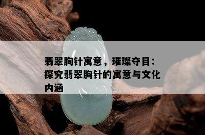 翡翠胸针寓意，璀璨夺目：探究翡翠胸针的寓意与文化内涵