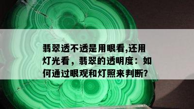 翡翠透不透是用眼看,还用灯光看，翡翠的透明度：如何通过眼观和灯照来判断？