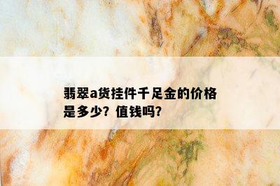 翡翠a货挂件千足金的价格是多少？值钱吗？