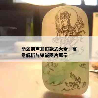 翡翠葫芦耳钉款式大全：寓意解析与镶嵌图片展示