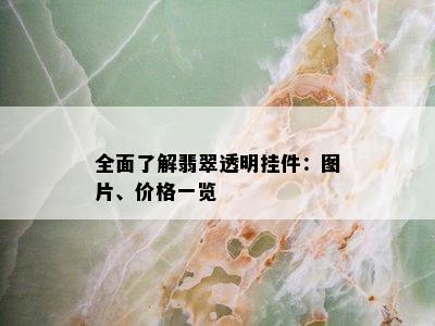 全面了解翡翠透明挂件：图片、价格一览