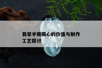 翡翠手镯镯心的价值与制作工艺探讨